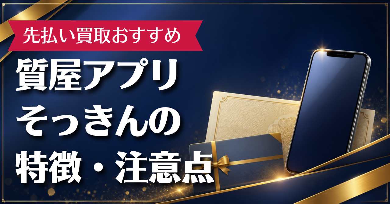 質屋アプリそっきんの特徴・注意点と先払い買取おすすめ10選