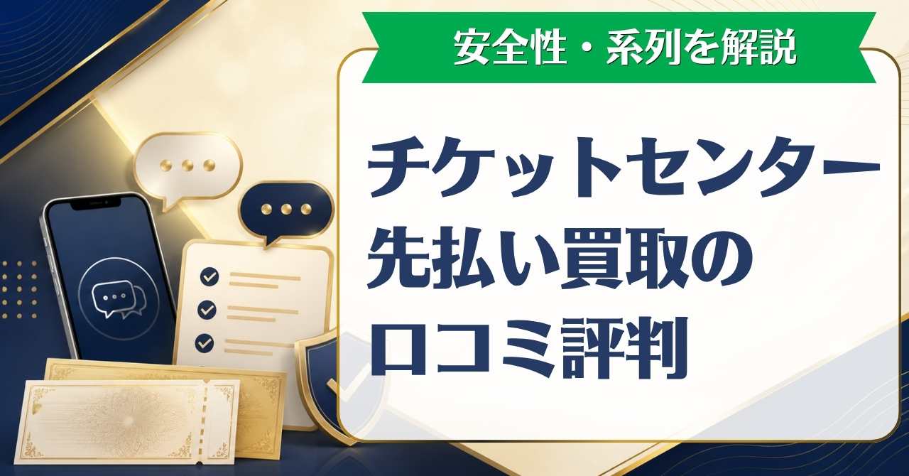チケットセンター先払い買取の口コミ評判と安全性・系列を解説